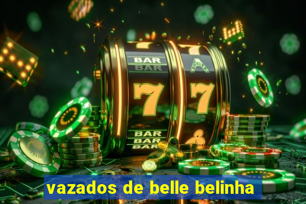 vazados de belle belinha